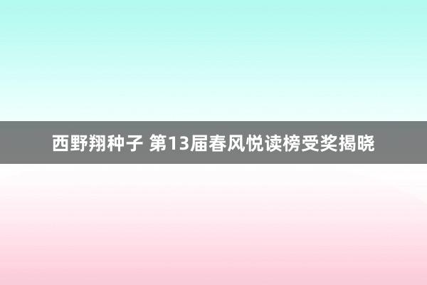西野翔种子 第13届春风悦读榜受奖揭晓